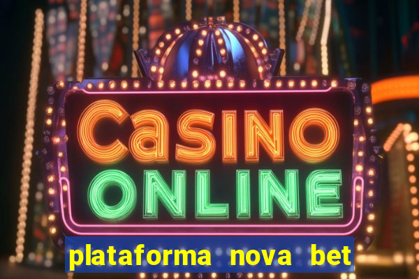 plataforma nova bet com bonus de cadastro